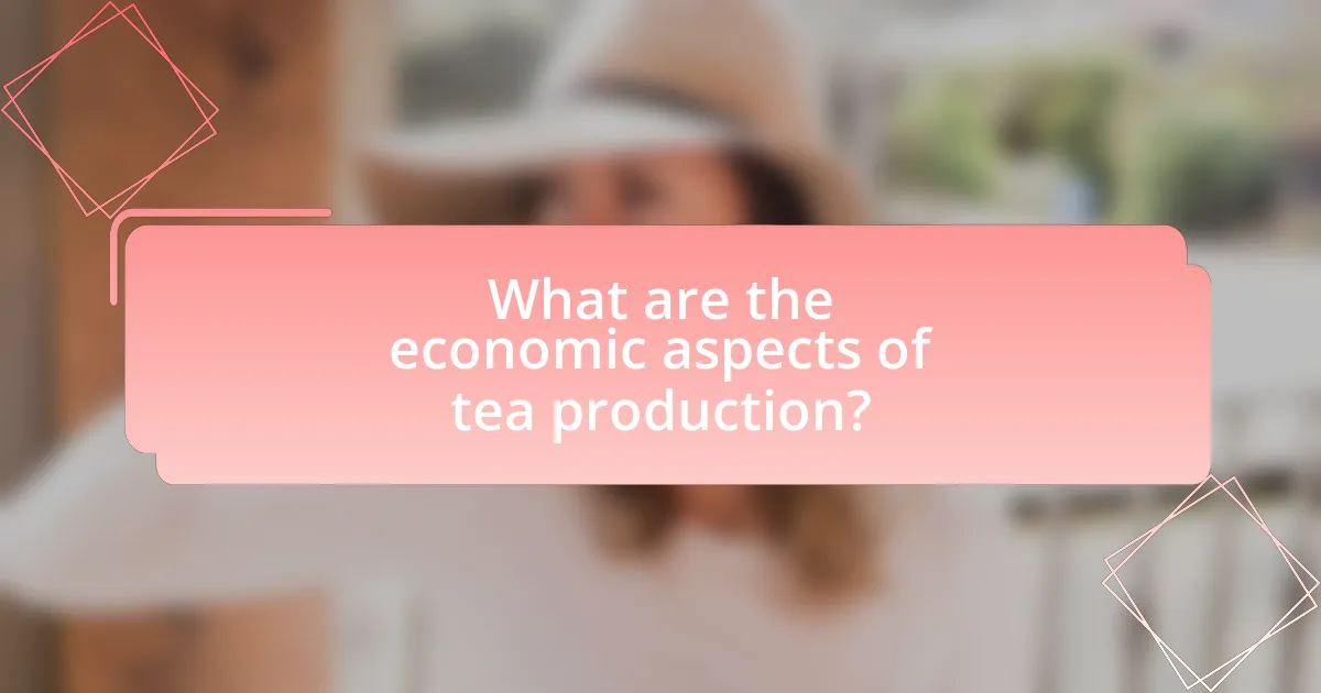 What are the economic aspects of tea production?
