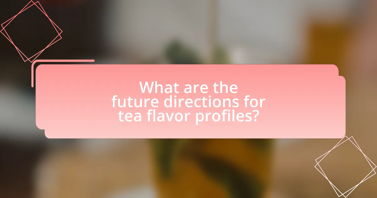 What are the future directions for tea flavor profiles?