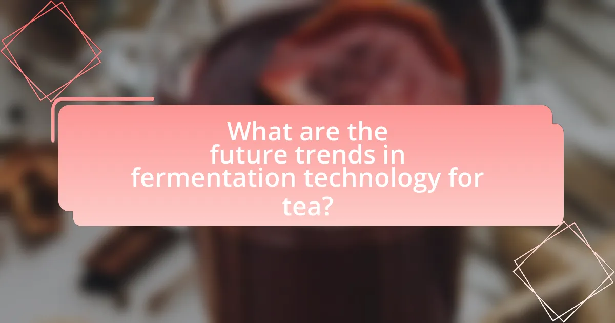 What are the future trends in fermentation technology for tea?