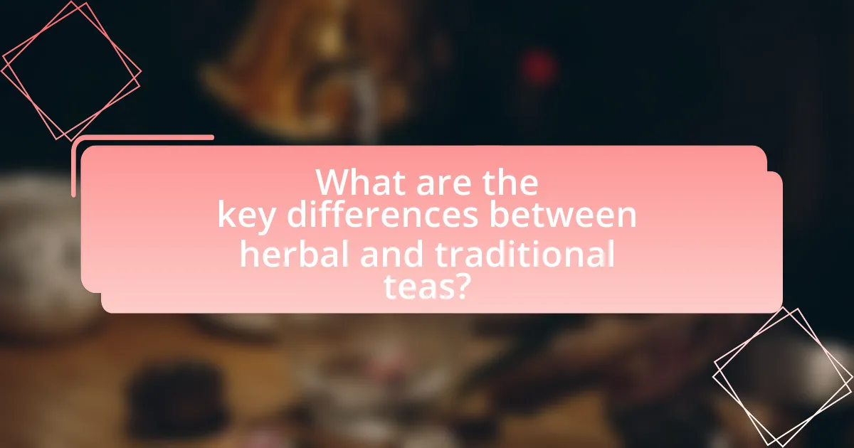 What are the key differences between herbal and traditional teas?