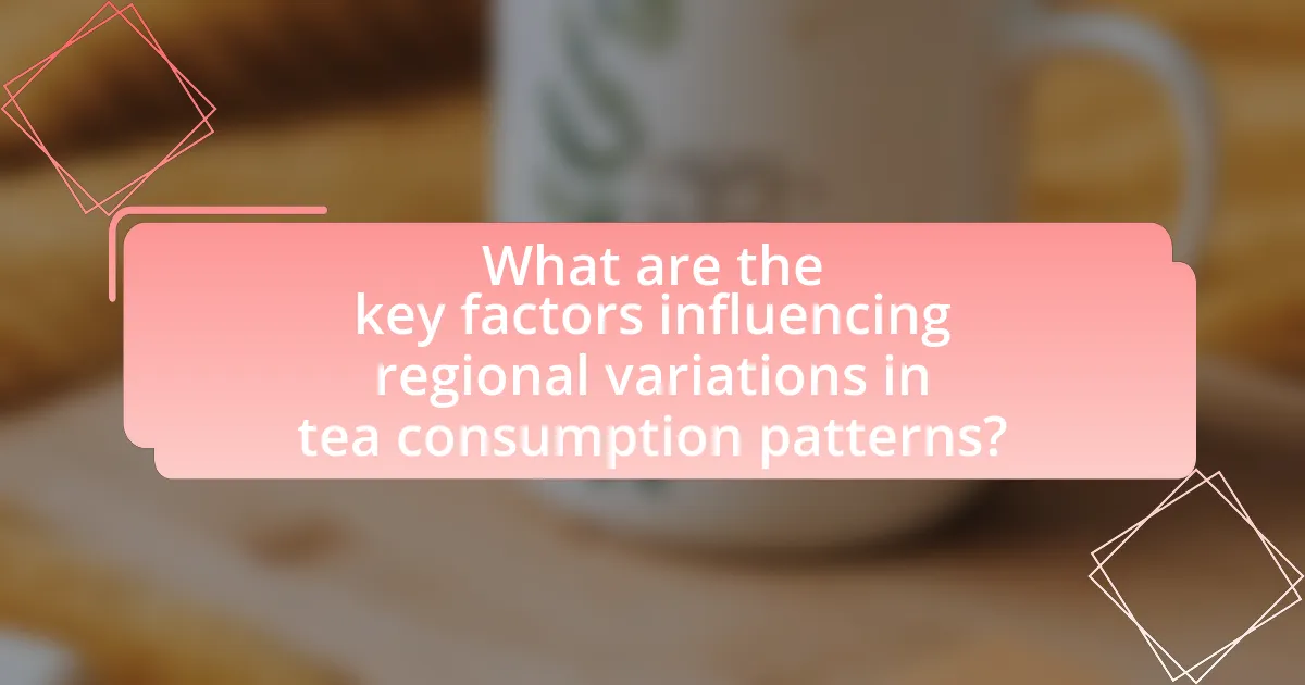What are the key factors influencing regional variations in tea consumption patterns?