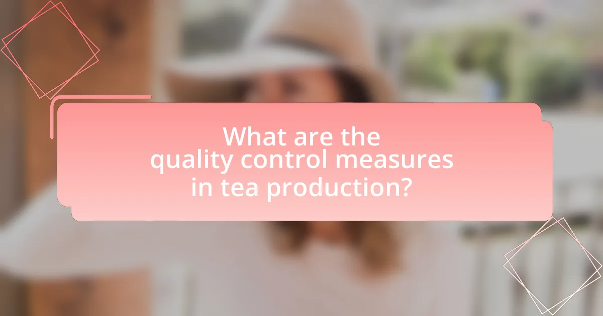 What are the quality control measures in tea production?