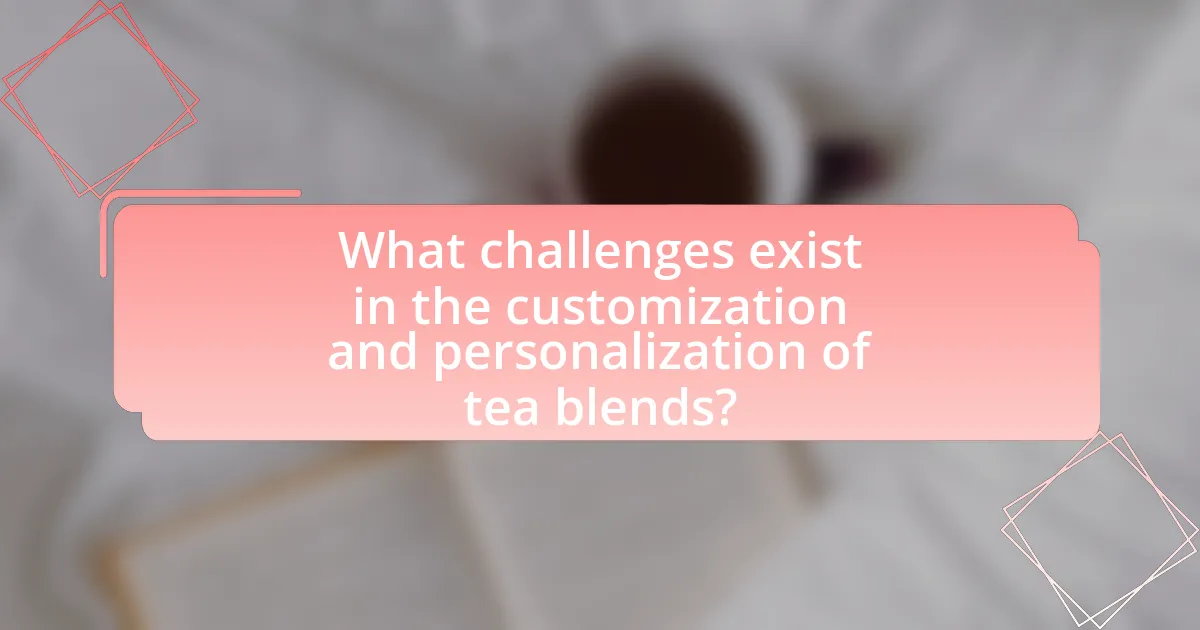What challenges exist in the customization and personalization of tea blends?