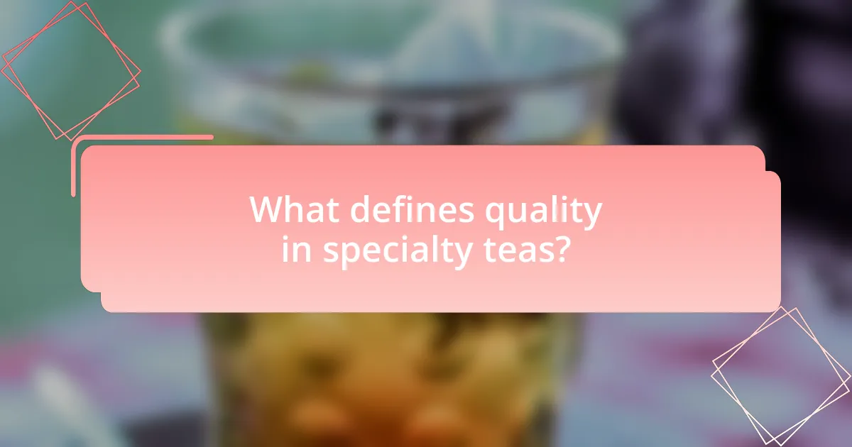 What defines quality in specialty teas?