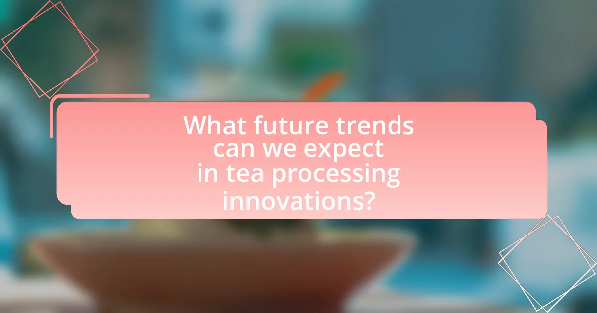 What future trends can we expect in tea processing innovations?