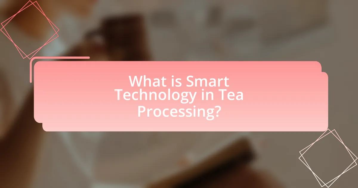 What is Smart Technology in Tea Processing?