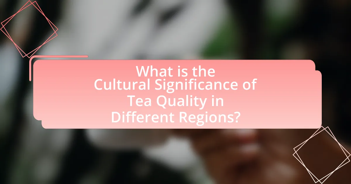 What is the Cultural Significance of Tea Quality in Different Regions?