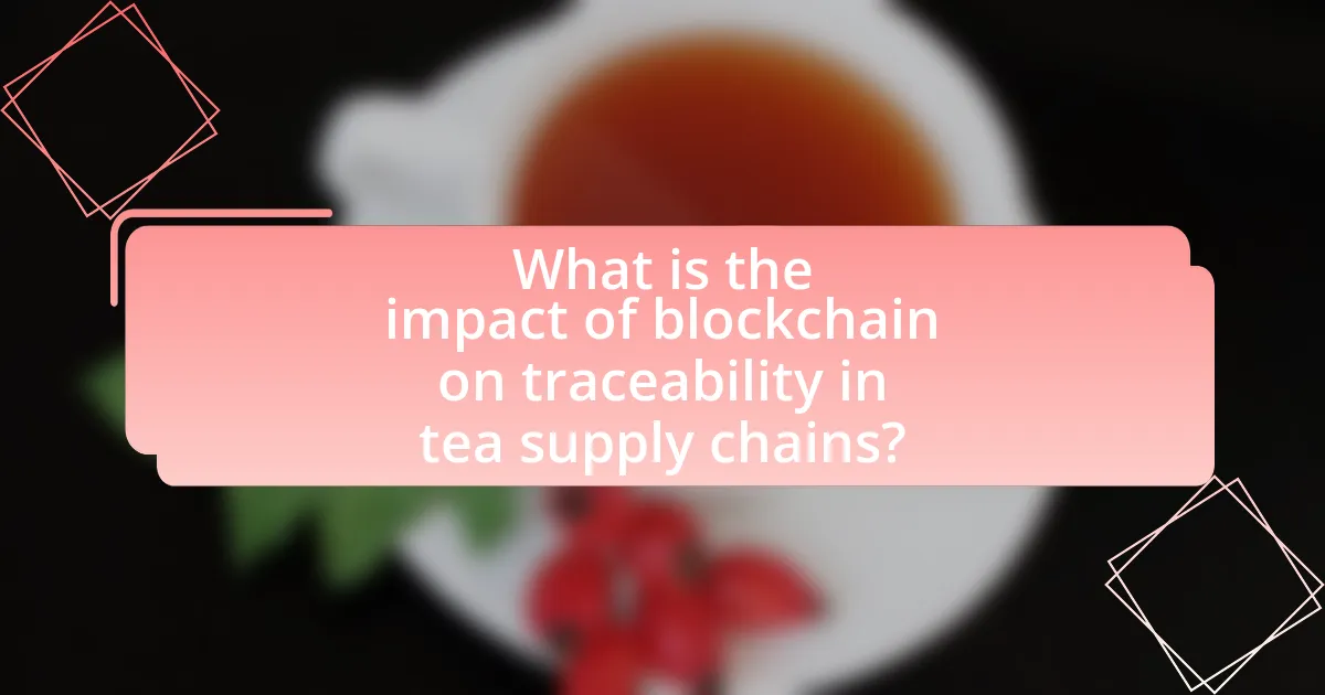 What is the impact of blockchain on traceability in tea supply chains?