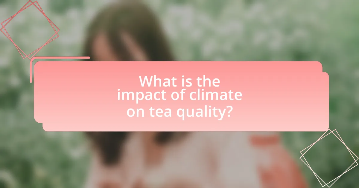What is the impact of climate on tea quality?