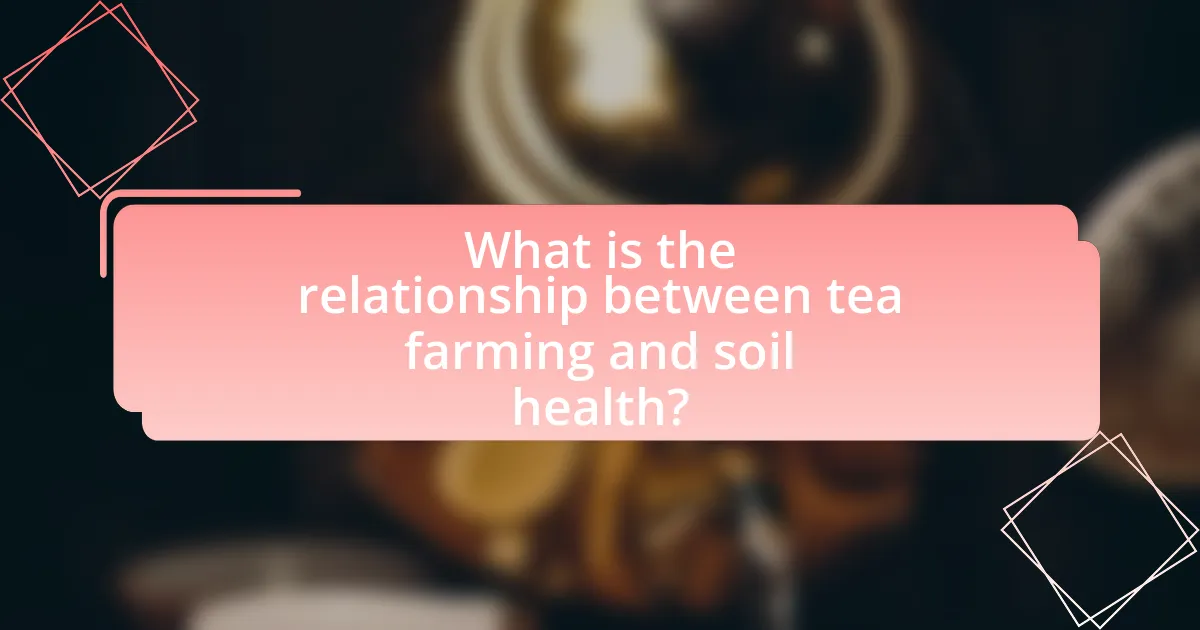 What is the relationship between tea farming and soil health?