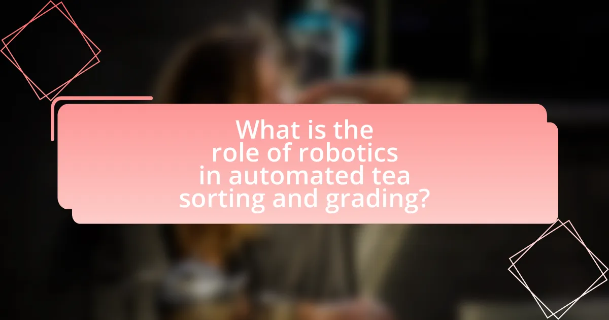 What is the role of robotics in automated tea sorting and grading?