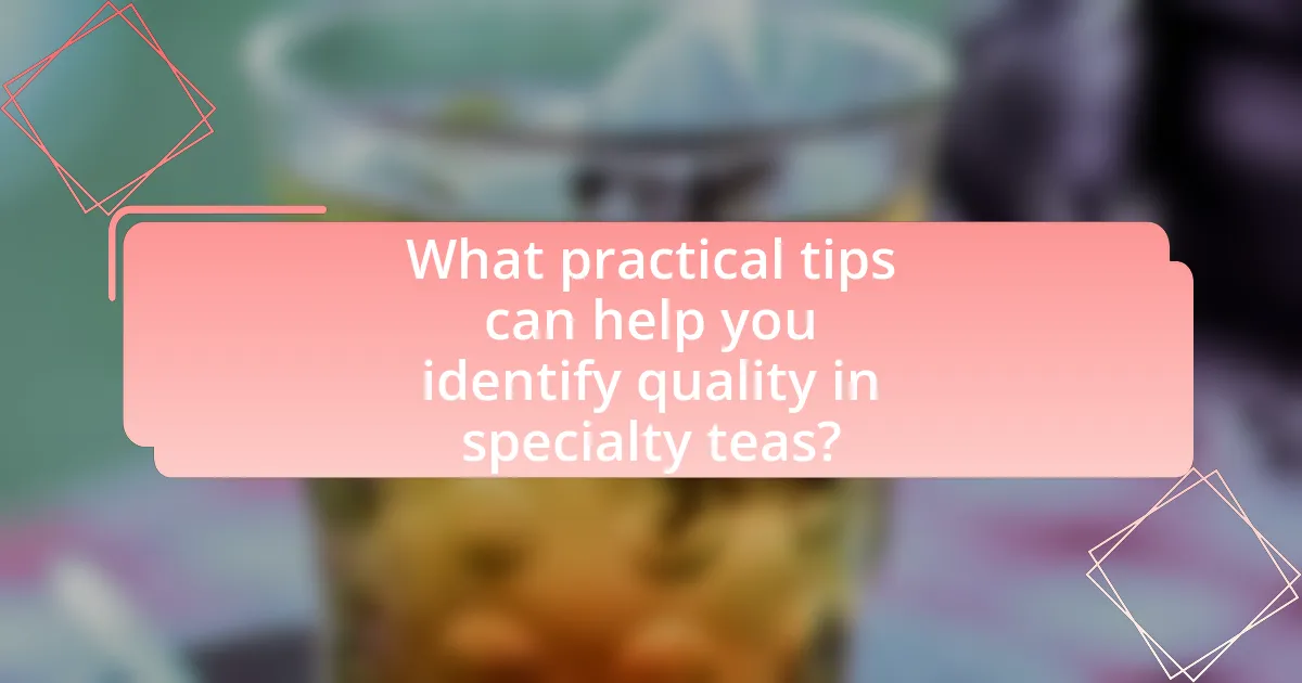 What practical tips can help you identify quality in specialty teas?