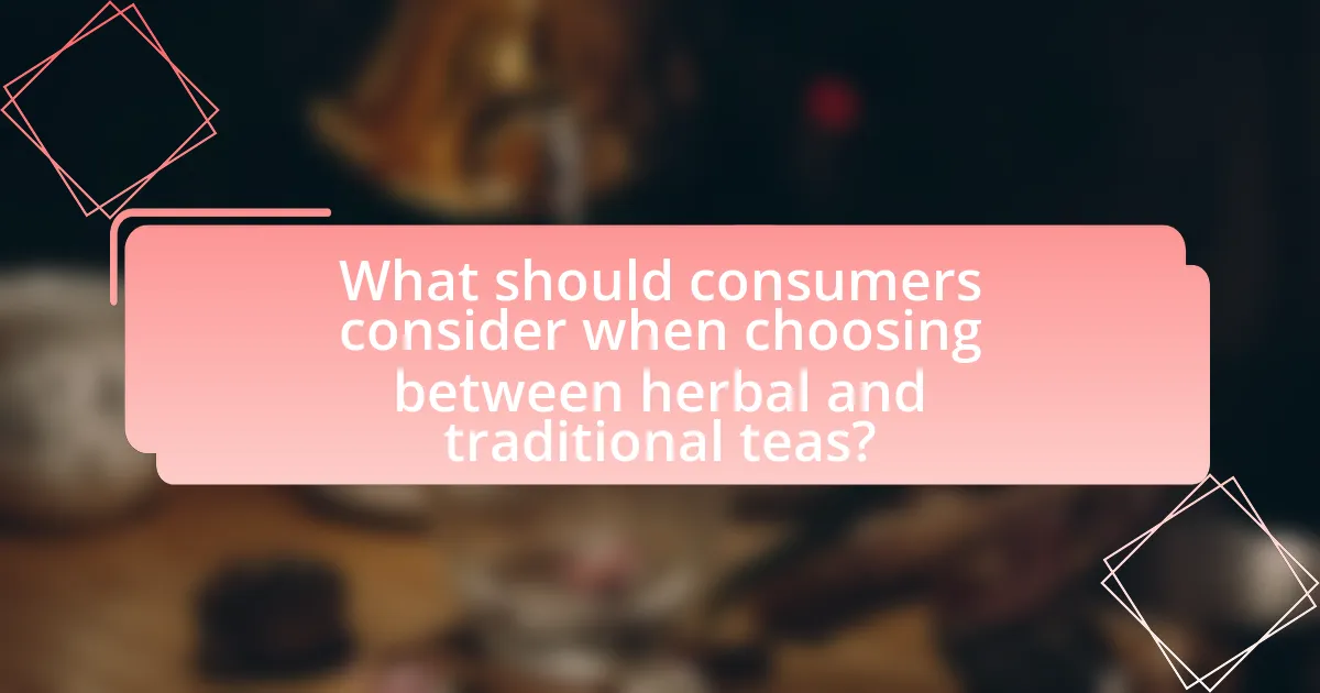 What should consumers consider when choosing between herbal and traditional teas?