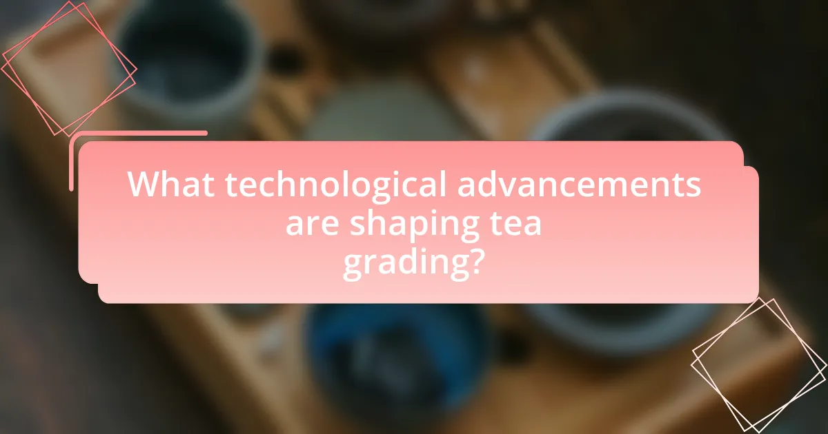 What technological advancements are shaping tea grading?