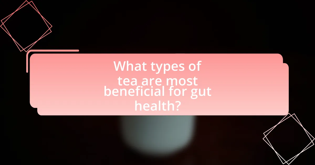 What types of tea are most beneficial for gut health?